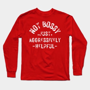 not bossy just aggressively helpful Long Sleeve T-Shirt